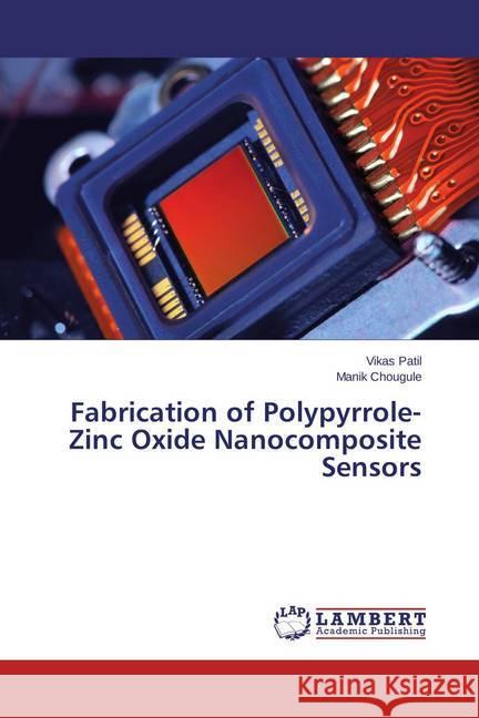 Fabrication of Polypyrrole-Zinc Oxide Nanocomposite Sensors Patil, Vikas; Chougule, Manik 9783659465246