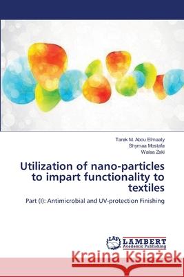 Utilization of nano-particles to impart functionality to textiles Tarek M Abou Elmaaty, Shymaa Mostafa, Walaa Zaki 9783659465291