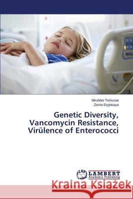 Genetic Diversity, Vancomycin Resistance, Virülence of Enterococci Terkuran Mevhibe                         Erginkaya Zerrin 9783659465383