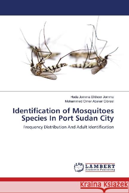 Identification of Mosquitoes Species In Port Sudan City : Frequency Distribution And Adult Identification Elkheer Jomma, Huda Jomma; Abaker Gibreel, Mohammed Omer 9783659465437 LAP Lambert Academic Publishing