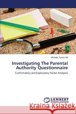 Investigating The Parental Authority Questionnaire Hill Michelle Toston 9783659465642 LAP Lambert Academic Publishing