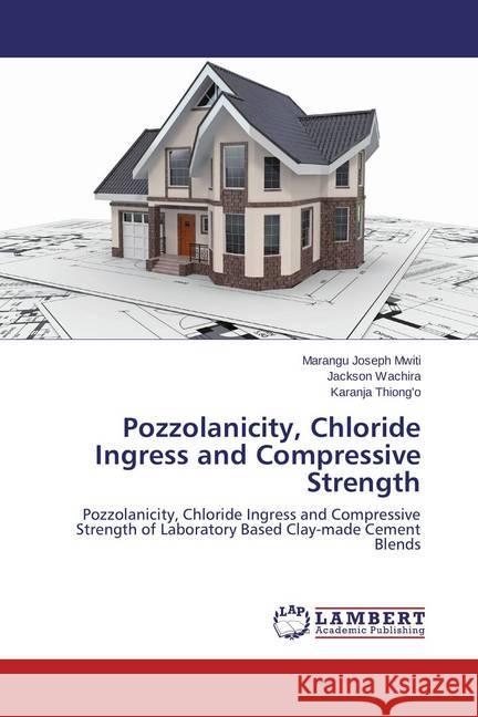 Pozzolanicity, Chloride Ingress and Compressive Strength : Pozzolanicity, Chloride Ingress and Compressive Strength of Laboratory Based Clay-made Cement Blends Joseph Mwiti, Marangu; Wachira, Jackson; Thiong'o, Karanja 9783659465673