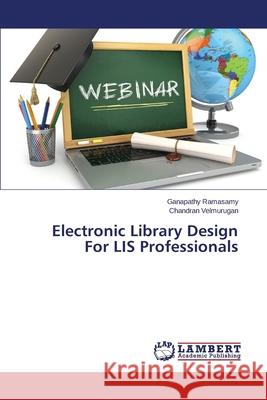 Electronic Library Design For LIS Professionals Ramasamy Ganapathy                       Velmurugan Chandran 9783659465857