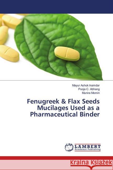 Fenugreek & Flax Seeds Mucilages Used as a Pharmaceutical Binder Inamdar, Mayur Ashok; Abhang, Pooja C.; Momin, Munira 9783659466175 LAP Lambert Academic Publishing