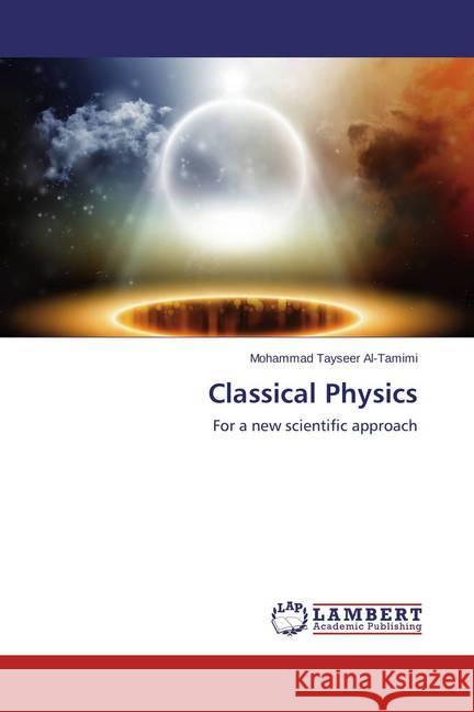 Classical Physics : For a new scientific approach Al-Tamimi, Mohammad Tayseer 9783659466182