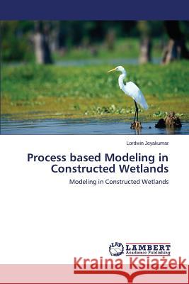 Process Based Modeling in Constructed Wetlands Jeyakumar Lordwin 9783659466311