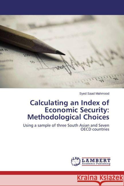 Calculating an Index of Economic Security: Methodological Choices : Using a sample of three South Asian and Seven OECD countries Mahmood, Syed Saad 9783659466380