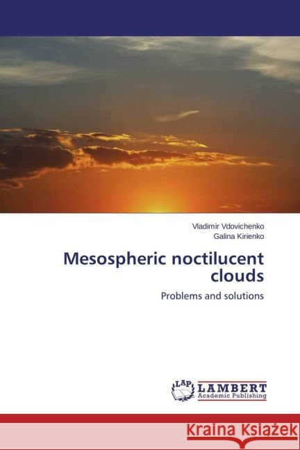 Mesospheric noctilucent clouds : Problems and solutions Vdovichenko, Vladimir; Kirienko, Galina 9783659466571