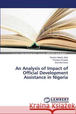 An Analysis of Impact of Official Development Assistance in Nigeria Alabi Reuben Adeolu                      Omojola Tolulope                         Oseni Olumide 9783659467141 LAP Lambert Academic Publishing