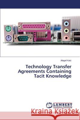 Technology Transfer Agreements Containing Tacit Knowledge Katz Abigail 9783659467165 LAP Lambert Academic Publishing