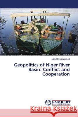 Geopolitics of Niger River Basin: Conflict and Cooperation Ahamed, Mohd Firoz 9783659467356 Dundurn Group