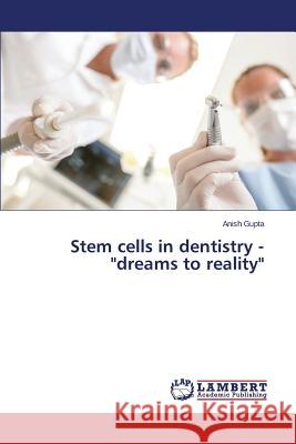 Stem cells in dentistry - dreams to reality Gupta, Anish 9783659467523