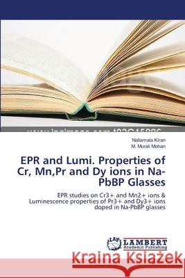 EPR and Lumi. Properties of Cr, Mn, Pr and Dy ions in Na-PbBP Glasses Kiran, Nallamala 9783659467769 LAP Lambert Academic Publishing