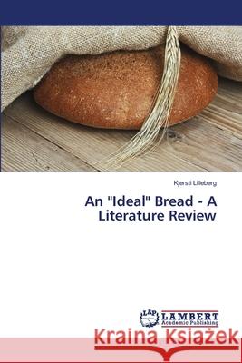 An Ideal Bread - A Literature Review Lilleberg Kjersti 9783659467974