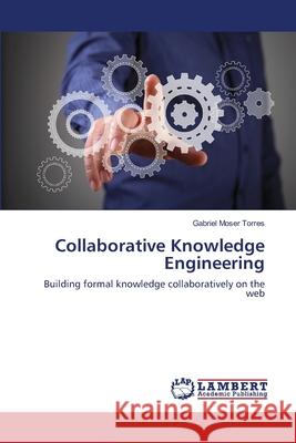 Collaborative Knowledge Engineering Moser Torres, Gabriel 9783659468216