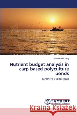 Nutrient budget analysis in carp based polyculture ponds Shailesh Gurung 9783659468469