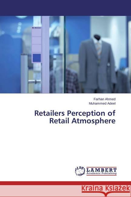 Retailers Perception of Retail Atmosphere Ahmed, Farhan; Adeel, Muhammed 9783659468476