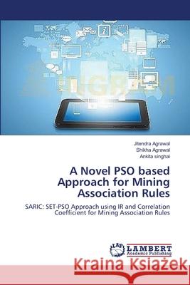 A Novel PSO based Approach for Mining Association Rules Agrawal, Jitendra 9783659468506