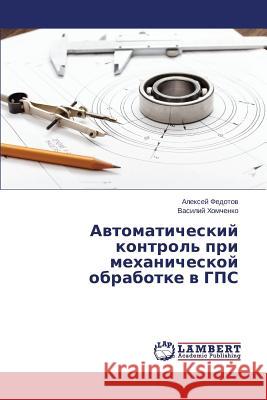 Avtomaticheskiy Kontrol' Pri Mekhanicheskoy Obrabotke V GPS Fedotov Aleksey                          Khomchenko Vasiliy 9783659468735