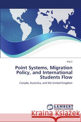 Point Systems, Migration Policy, and International Students Flow Jing Li 9783659468766 LAP Lambert Academic Publishing