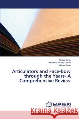 Articulators and Face-bow through the Years- A Comprehensive Review Deep, Anchal 9783659468919