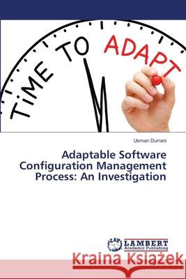 Adaptable Software Configuration Management Process: An Investigation Usman Durrani 9783659469015
