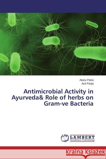 Antimicrobial Activity in Ayurveda& Role of herbs on Gram-ve Bacteria Patra, Atanu; Panja, Asit 9783659469084