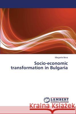 Socio-economic transformation in Bulgaria Ilieva Margarita 9783659469176