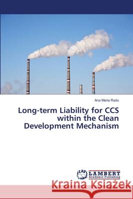 Long-term Liability for CCS within the Clean Development Mechanism Radu, Ana Maria 9783659469336