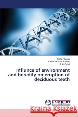 Influnce of environment and heredity on eruption of deciduous teeth Khanna, Richa 9783659469466 LAP Lambert Academic Publishing