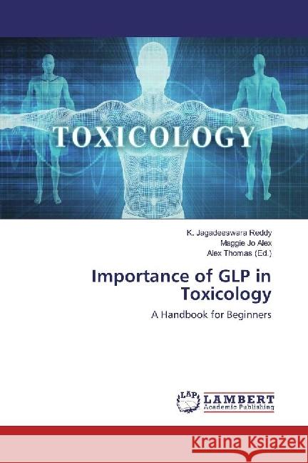 Importance of GLP in Toxicology : A Handbook for Beginners Reddy, K. Jagadeeswara; Alex, Maggie Jo 9783659469480 LAP Lambert Academic Publishing