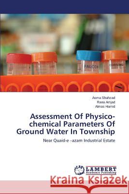 Assessment of Physico-Chemical Parameters of Ground Water in Township Shahzad Asma                             Amjad Rana                               Hamid Almas 9783659469534