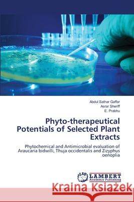Phyto-therapeutical Potentials of Selected Plant Extracts Abdul Sathar Gaffar, Asrar Sheriff, E Prabhu 9783659469558