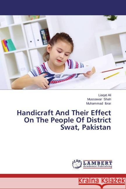 Handicraft And Their Effect On The People Of District Swat, Pakistan Ali, Liaqat; Shah, Mussawar; Ibrar, Muhammad 9783659469619 LAP Lambert Academic Publishing