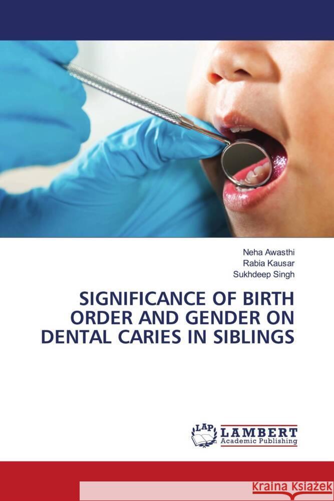 Significance of Birth Order and Gender on Dental Caries in Siblings Neha Awasthi Rabia Kausar Sukhdeep Singh 9783659469862 LAP Lambert Academic Publishing