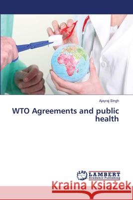 WTO Agreements and public health Ajayraj Singh 9783659469879