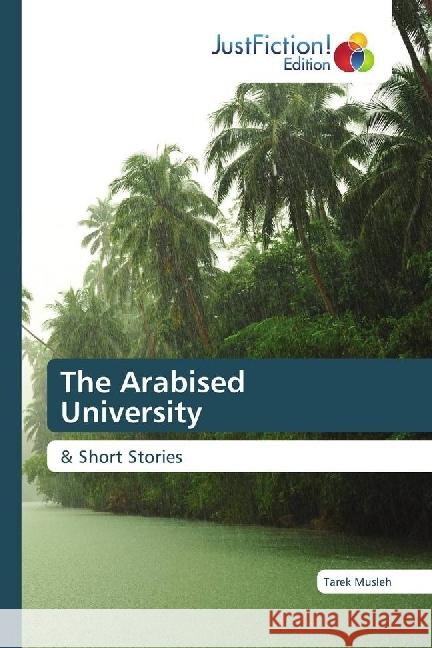 The Arabised University : & Short Stories Musleh, Tarek 9783659470943 JustFiction Edition