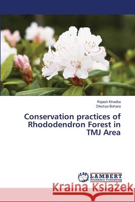 Conservation practices of Rhododendron Forest in TMJ Area Khadka, Rajesh 9783659471384