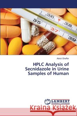 HPLC Analysis of Secnidazole in Urine Samples of Human Abdul Ghaffar 9783659471636 LAP Lambert Academic Publishing