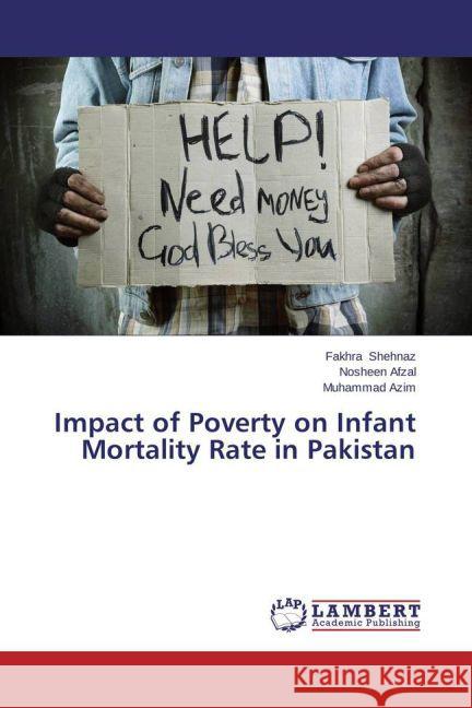 Impact of Poverty on Infant Mortality Rate in Pakistan Shehnaz, Fakhra; Afzal, Nosheen; Azim, Muhammad 9783659471711 LAP Lambert Academic Publishing