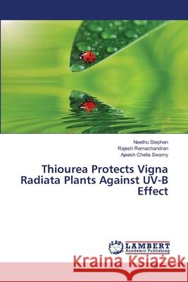 Thiourea Protects Vigna Radiata Plants Against UV-B Effect Neethu Stephen, Rajesh Ramachandran, Ajeesh Chella Swamy 9783659471902