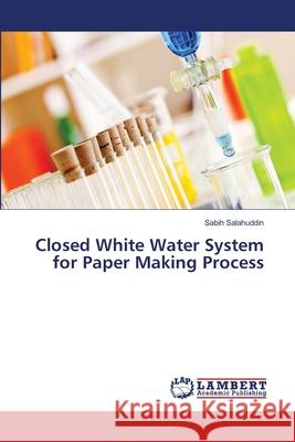 Closed White Water System for Paper Making Process Sabih Salahuddin 9783659472015 LAP Lambert Academic Publishing