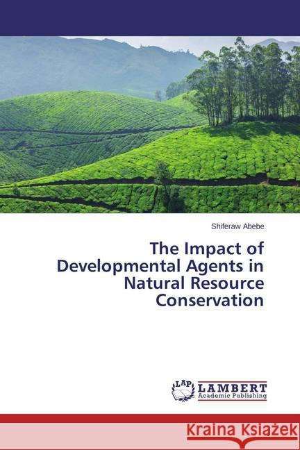 The Impact of Developmental Agents in Natural Resource Conservation Abebe, Shiferaw 9783659472145 LAP Lambert Academic Publishing
