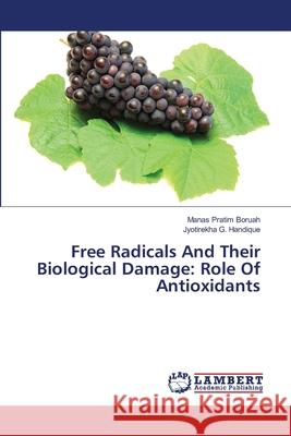 Free Radicals And Their Biological Damage: Role Of Antioxidants Boruah, Manas Pratim; Handique, Jyotirekha G. 9783659472305 LAP Lambert Academic Publishing