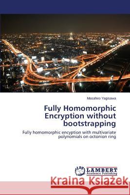 Fully Homomorphic Encryption without bootstrapping Yagisawa Masahiro 9783659472336 LAP Lambert Academic Publishing