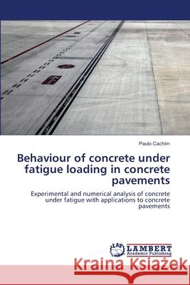 Behaviour of concrete under fatigue loading in concrete pavements Paulo Cachim (Risco and Decivil University of Aveiro 3810-193 Aveiro Portugal) 9783659472688
