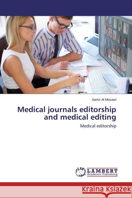 Medical journals editorship and medical editing : Medical editorship Al Mosawi, Aamir 9783659472817 LAP Lambert Academic Publishing