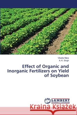 Effect of Organic and Inorganic Fertilizers on Yield of Soybean Mere, Vibeilie; Singh, A. K. 9783659472831 LAP Lambert Academic Publishing