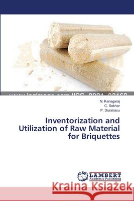Inventorization and Utilization of Raw Material for Briquettes N Kanagaraj, C Sekhar, P Durairasu 9783659472954 LAP Lambert Academic Publishing
