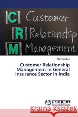 Customer Relationship Management in General Insurance Sector in India Kaur Narinder 9783659473210